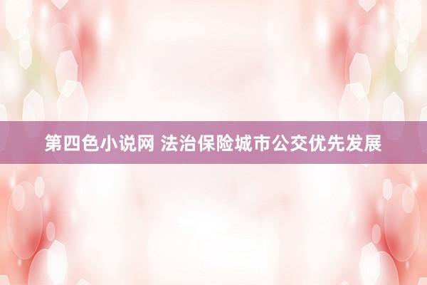 第四色小说网 法治保险城市公交优先发展