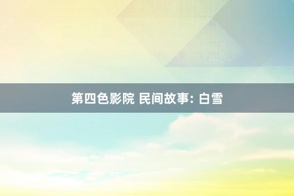 第四色影院 民间故事: 白雪