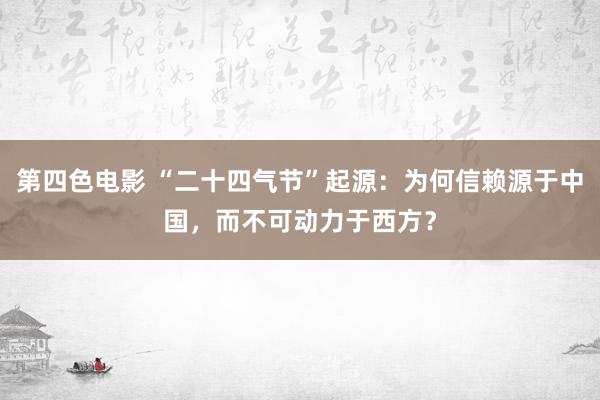 第四色电影 “二十四气节”起源：为何信赖源于中国，而不可动力于西方？