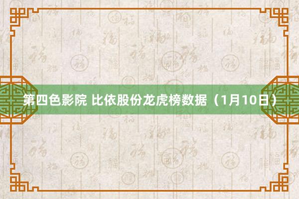 第四色影院 比依股份龙虎榜数据（1月10日）