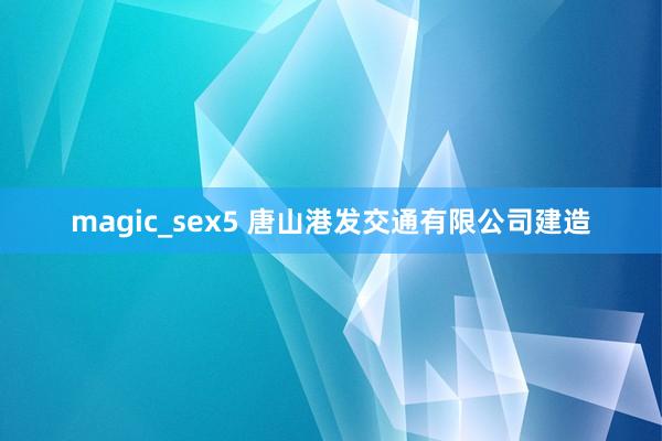 magic_sex5 唐山港发交通有限公司建造